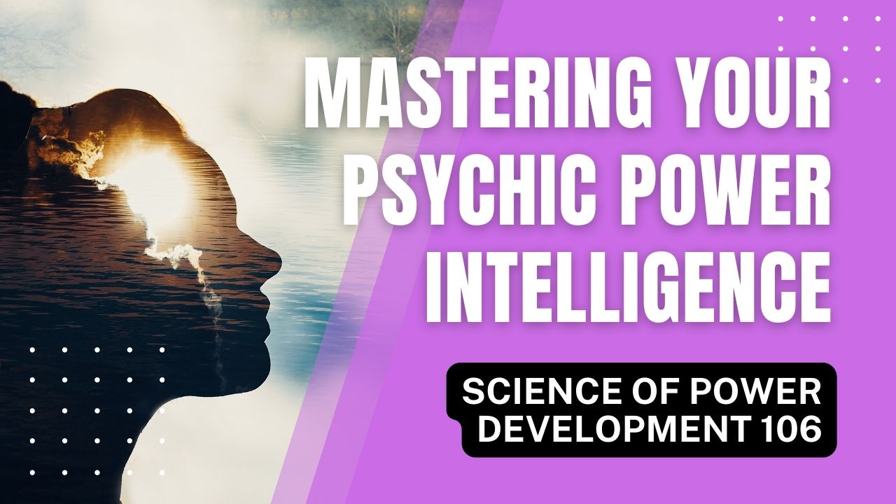 Mastering Your Psychic Power Intelligence (SPD 106)