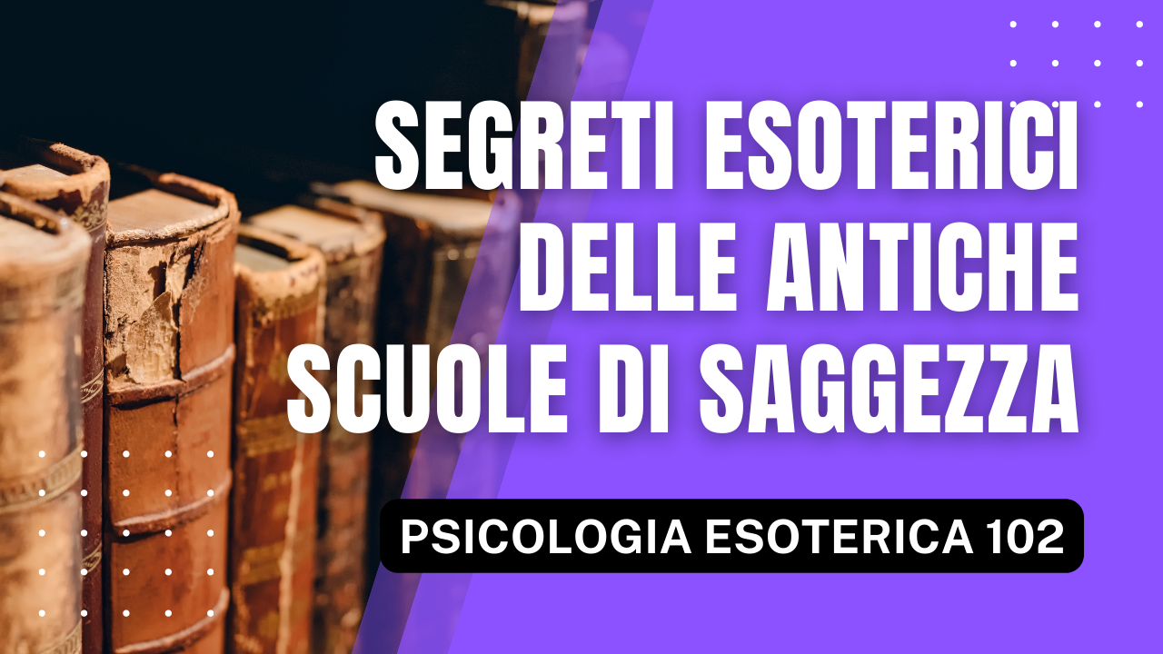 Segreti Esoterici delle Antiche Scuole di Saggezza (Eso Psych 102)