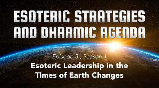 Ep 3: Esoteric Leadership in the Times of Earth Changes
