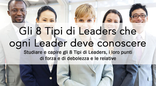 8 Tipi di Leaders che ogni Leader deve conoscere