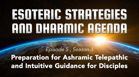 Ep 5: Preparation for Ashramic Telepathic and Intuitive Guidance for Disciples